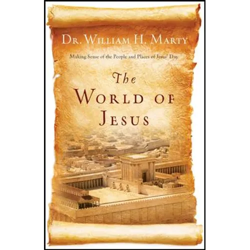 The World of Jesus: Making Sense of the People and Places of Jesus' Day