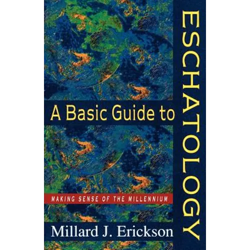 A Basic Guide to Eschatology: Making Sense of the Millennium