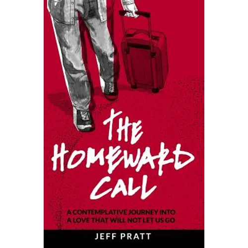 The Homeward Call: A Contemplative Journey Into A Love That Will Not Let Us Go
