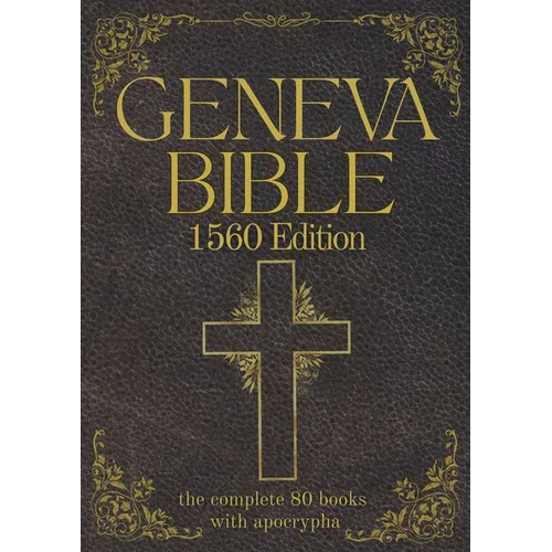 Geneva Bible 1560 Edition (Annotated) with Apocrypha: The Complete English Scriptures with 80 Books of the Old Testament, Lost Apocrypha & New Testame