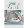 Indescribable Beauty, Immeasurable Worth: The Heart of God Revealed Through a Baby with a Life-Limiting Diagnosis