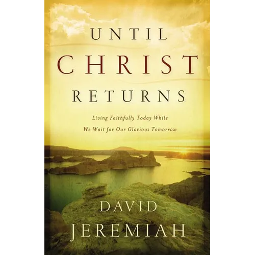 The Until Christ Returns: Living Faithfully Today While We Wait for Our Glorious Tomorrow