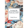 Seeing His Heart in Yours: 40 Intimate Moments with God