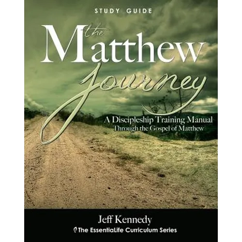 The Matthew Journey: A Discipleship Manual Through the Gospel of Matthew