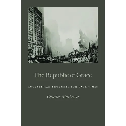 The Republic of Grace: Augustinian Thoughts for Dark Times