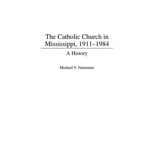 The Catholic Church in Mississippi, 1911-1984: A History