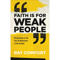 Faith Is for Weak People: Responding to the Top 20 Objections to the Gospel