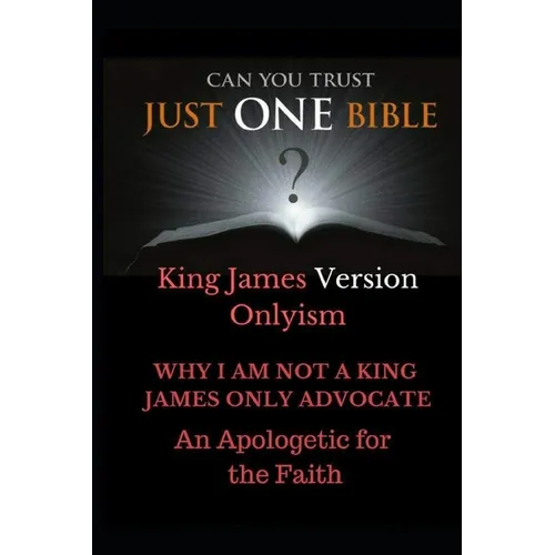 Just One Bible? The Abridged Edition: Why I am NOT a King James Only Advocate!