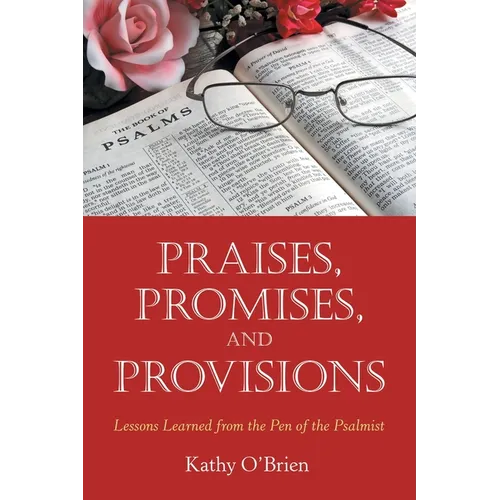 Praises, Promises, and Provisions: Lessons Learned from the Pen of the Psalmist