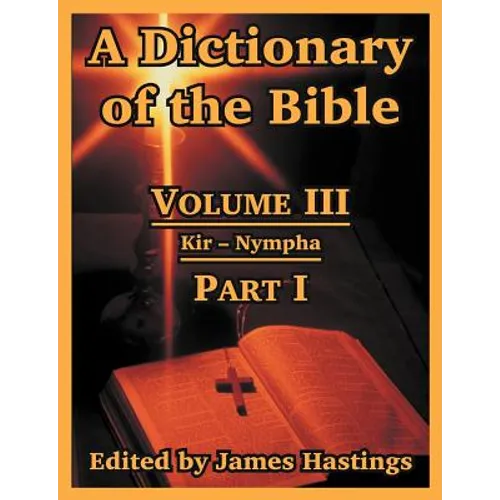 A Dictionary of the Bible: Volume III: (Part I: Kir -- Nympha)