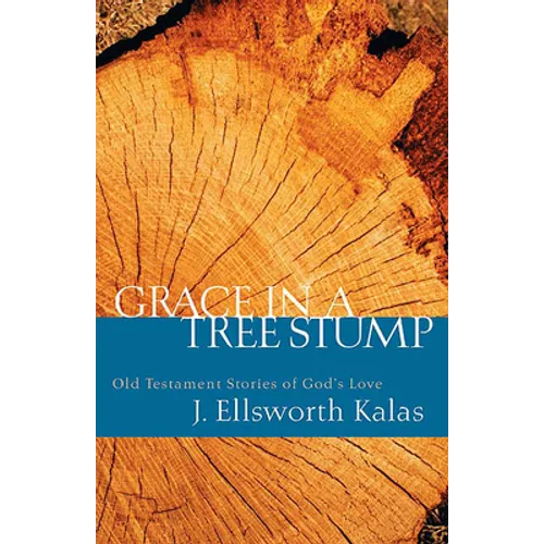 Grace in a Tree Stump: Old Testament Stories of God's Love