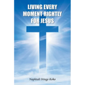 Living Every Moment Rightly For Jesus