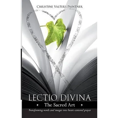 Lectio Divina - The Sacred Art: Transforming Words & Images Into Heart-Centered Prayer