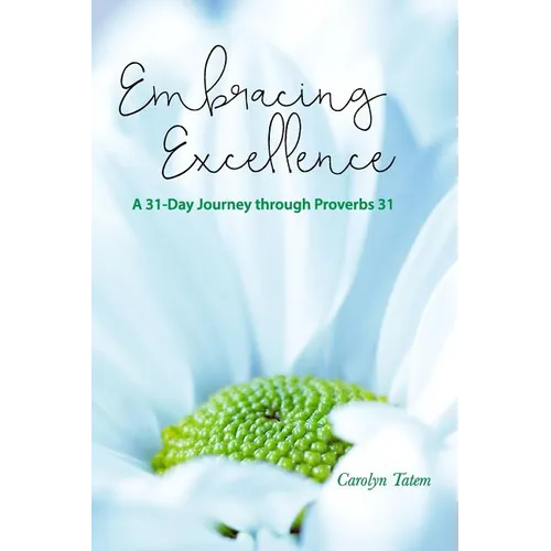 Embracing Excellence: A 31- Day Journey through Proverbs 31
