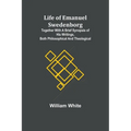 Life of Emanuel Swedenborg: Together with a brief synopsis of his writings, both philosophical and theological