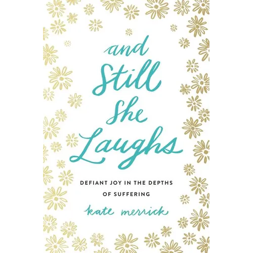 The And Still She Laughs: Defiant Joy in the Depths of Suffering