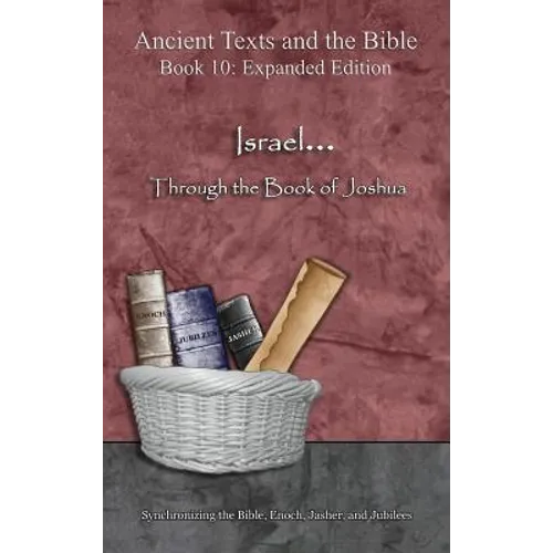 Israel... Through the Book of Joshua - Expanded Edition: Synchronizing the Bible, Enoch, Jasher, and Jubilees