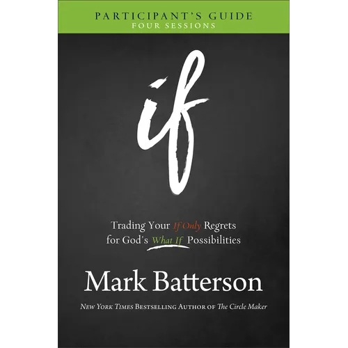 If Participant's Guide: Trading Your If Only Regrets for God's What If Possibilities