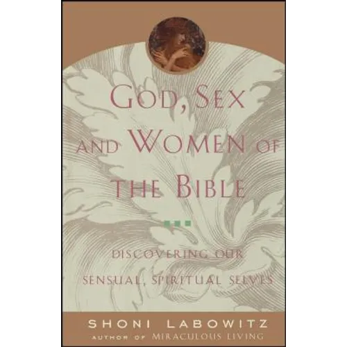 God, Sex and Women of the Bible: Discovering Our Sensual, Spiritual Selves