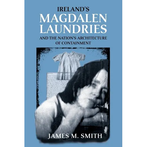 Ireland's Magdalen Laundries and the Nation's Architecture of Containment