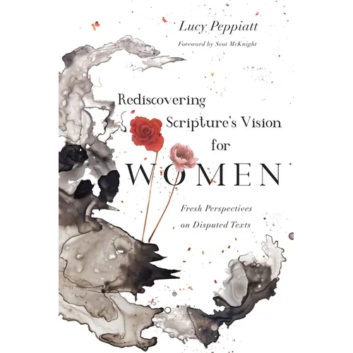 Rediscovering Scripture's Vision for Women: Fresh Perspectives on Disputed Texts