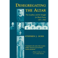 Desegregating the Altar: The Josephites and the Struggle for Black Priests, 1871--1960