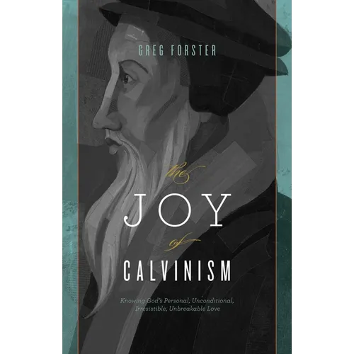 The Joy of Calvinism: Knowing God's Personal, Unconditional, Irresistible, Unbreakable Love