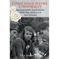Conscience before Conformity: Hans and Sophie Scholl and the White Rose resistance in Nazi Germany