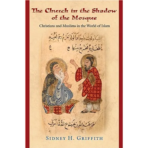 The Church in the Shadow of the Mosque: Christians and Muslims in the World of Islam