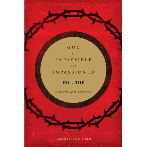 God Is Impassible and Impassioned: Toward a Theology of Divine Emotion