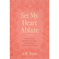 Set My Heart Ablaze (for Women): A Guided Journal for Breaking Free from Apathy, Fueling Holy Hunger, and Encountering the Living God: With Selected R