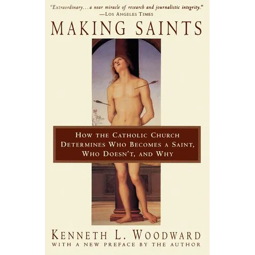 Making Saints: How the Catholic Church Determines Who Becomes a Saint, Who Doesn't, and Why