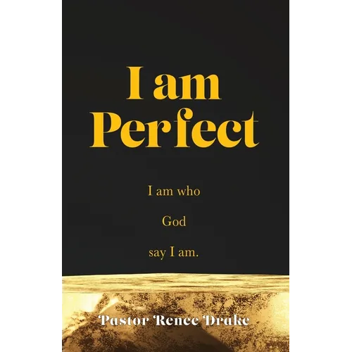 I Am Perfect: I am who God say I am.