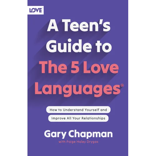 A Teen's Guide to the 5 Love Languages: How to Understand Yourself and Improve All Your Relationships