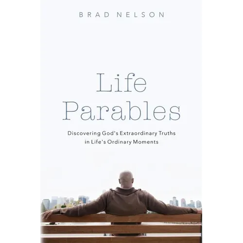 Life Parables: Discovering God's Extraordinary Truths in Life's Ordinary Moments