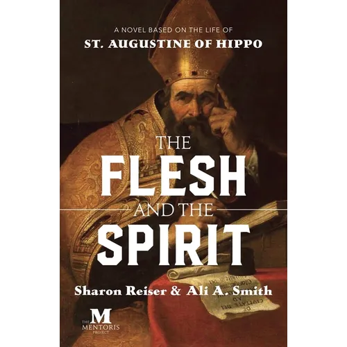 The Flesh and the Spirit: A Novel Based on the Life of St. Augustine of Hippo