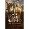 Ask Your Husband: A Wife's Guide to True Femininity