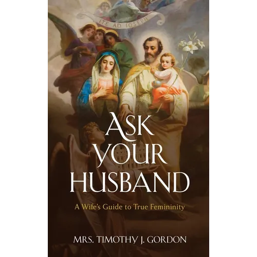 Ask Your Husband: A Wife's Guide to True Femininity