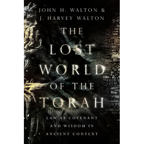 The Lost World of the Torah: Law as Covenant and Wisdom in Ancient Context Volume 6