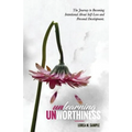 UNlearning UNworthiness: The Journey to Becoming Intentional About Self-Love and Personal Development.
