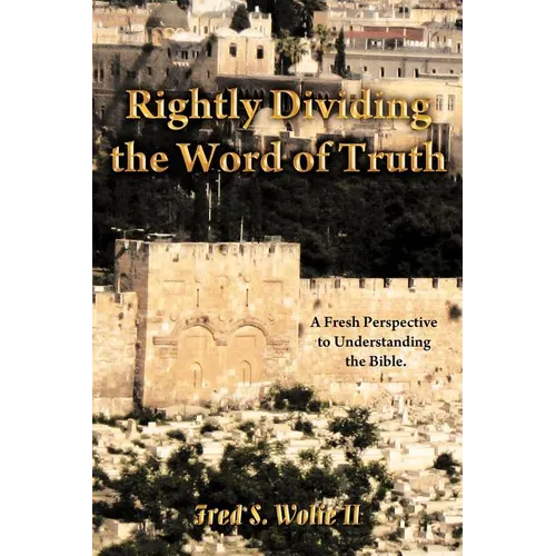 Rightly Dividing the Word of Truth: A Fresh Perspective to Understanding the Bible.
