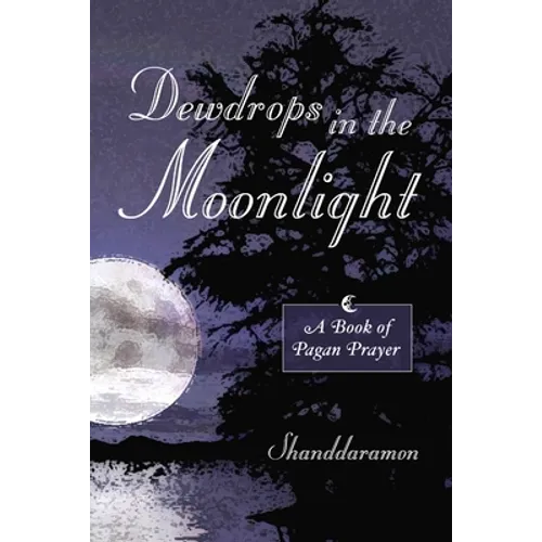Dewdrops In The Moonlight: A Book of Pagan Prayer