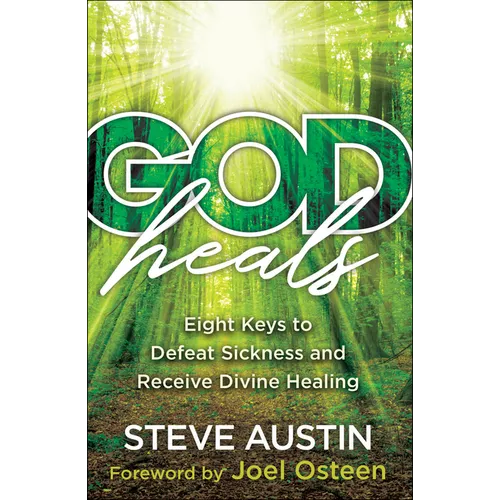 God Heals: Eight Keys to Defeat Sickness and Receive Divine Healing