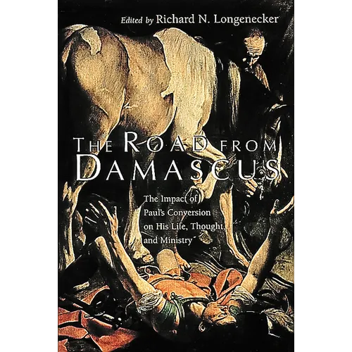 The Road from Damascus: The Impact of Paul's Conversion on His Life, Thought, and Ministry