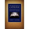 The Mind That Is Catholic: Philosophical & Political Essays