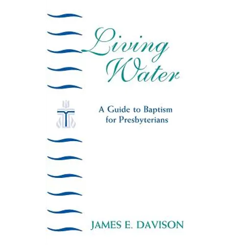 Living Water: A Guide to Baptism for Presbyterians