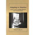 Adapting to America: Catholics, Jesuits, and Higher Education in the Twentieth Century