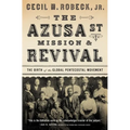 The Azusa Street Mission and Revival: The Birth of the Global Pentecostal Movement