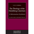 The Theology of the Heidelberg Catechism: A Reformation Synthesis
