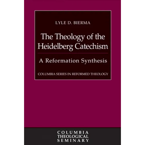 The Theology of the Heidelberg Catechism: A Reformation Synthesis